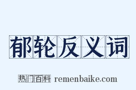 郁轮反义词是什么意思的图片